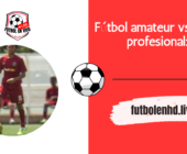 Fútbol amateur vs fútbol profesional: entendiendo las 7 diferencias