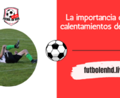 La importancia de los calentamientos de fútbol para el rendimiento y la prevención de lesiones