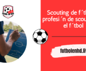 Scouting de fútbol: la profesión de scouting en el fútbol